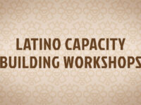 LATINO CAPACITY BUILDING WORKSHOPS