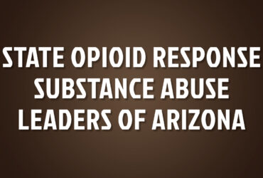 State Opioid Response Substance Abuse Leaders of Arizona